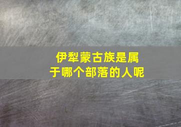 伊犁蒙古族是属于哪个部落的人呢