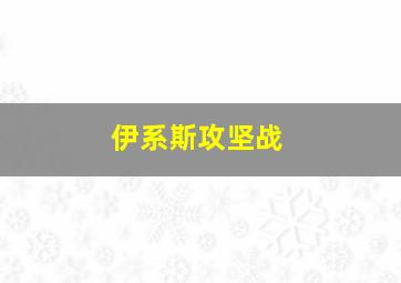 伊系斯攻坚战