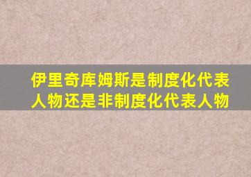 伊里奇库姆斯是制度化代表人物还是非制度化代表人物