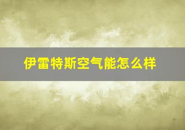 伊雷特斯空气能怎么样