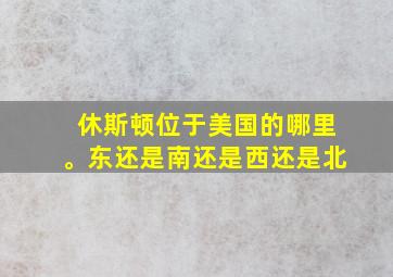 休斯顿位于美国的哪里。东还是南还是西还是北