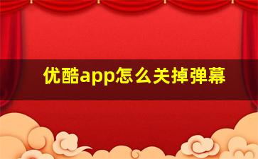 优酷app怎么关掉弹幕