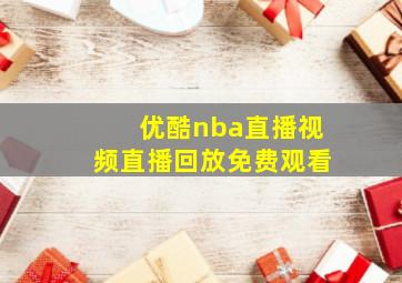 优酷nba直播视频直播回放免费观看