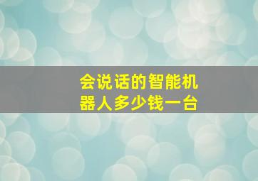 会说话的智能机器人多少钱一台