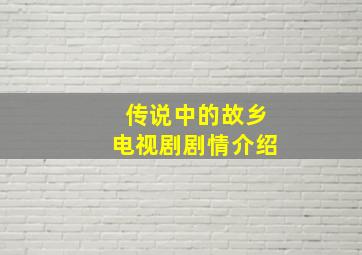 传说中的故乡电视剧剧情介绍