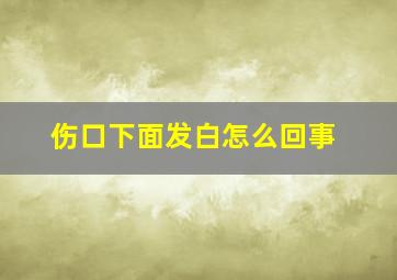 伤口下面发白怎么回事