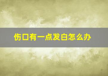 伤口有一点发白怎么办