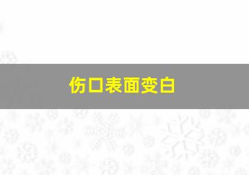 伤口表面变白