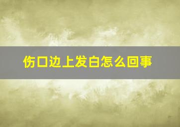 伤口边上发白怎么回事