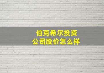 伯克希尔投资公司股价怎么样