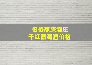 伯格家族酒庄干红葡萄酒价格