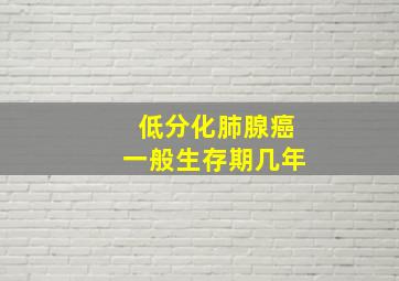 低分化肺腺癌一般生存期几年