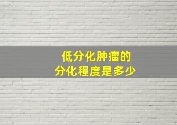 低分化肿瘤的分化程度是多少