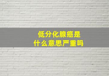 低分化腺癌是什么意思严重吗