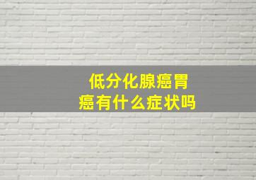 低分化腺癌胃癌有什么症状吗