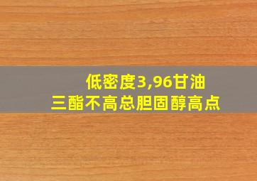 低密度3,96甘油三酯不高总胆固醇高点