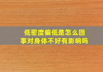 低密度偏低是怎么回事对身体不好有影响吗