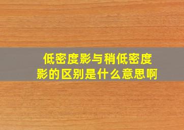 低密度影与稍低密度影的区别是什么意思啊