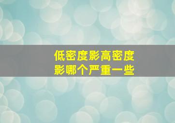 低密度影高密度影哪个严重一些