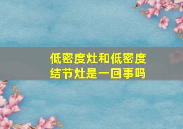 低密度灶和低密度结节灶是一回事吗