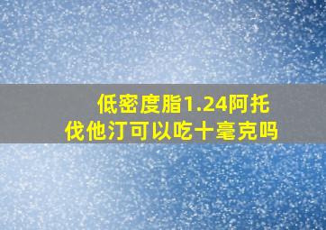 低密度脂1.24阿托伐他汀可以吃十毫克吗