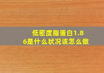 低密度脂蛋白1.86是什么状况该怎么做