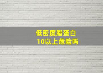 低密度脂蛋白10以上危险吗