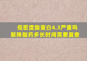 低密度脂蛋白4.3严重吗服降脂药多长时间需要夏查