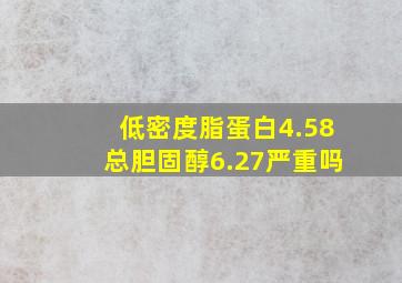 低密度脂蛋白4.58总胆固醇6.27严重吗