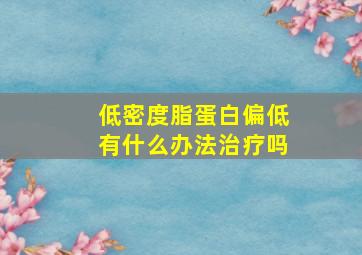 低密度脂蛋白偏低有什么办法治疗吗