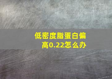 低密度脂蛋白偏高0.22怎么办