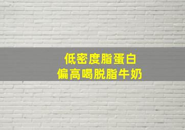 低密度脂蛋白偏高喝脱脂牛奶