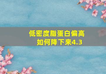 低密度脂蛋白偏高如何降下来4.3