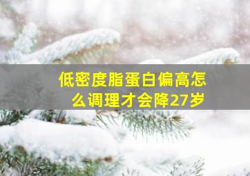 低密度脂蛋白偏高怎么调理才会降27岁