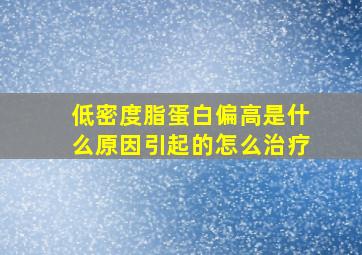 低密度脂蛋白偏高是什么原因引起的怎么治疗