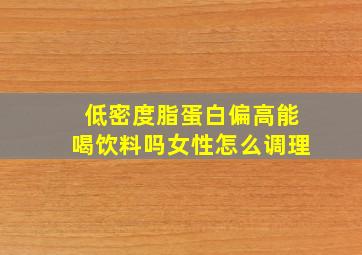 低密度脂蛋白偏高能喝饮料吗女性怎么调理