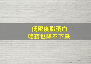 低密度脂蛋白吃药也降不下来