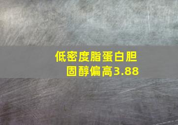 低密度脂蛋白胆固醇偏高3.88