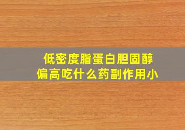 低密度脂蛋白胆固醇偏高吃什么药副作用小