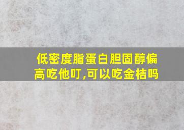 低密度脂蛋白胆固醇偏高吃他叮,可以吃金桔吗