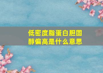 低密度脂蛋白胆固醇偏高是什么意思