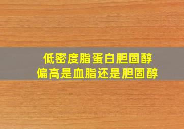 低密度脂蛋白胆固醇偏高是血脂还是胆固醇