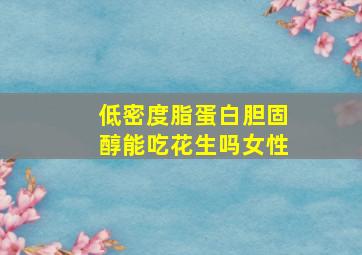 低密度脂蛋白胆固醇能吃花生吗女性