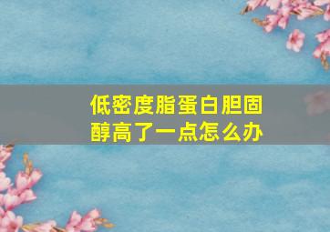 低密度脂蛋白胆固醇高了一点怎么办