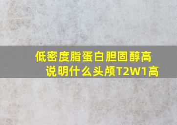 低密度脂蛋白胆固醇高说明什么头颅T2W1高