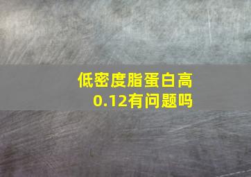 低密度脂蛋白高0.12有问题吗