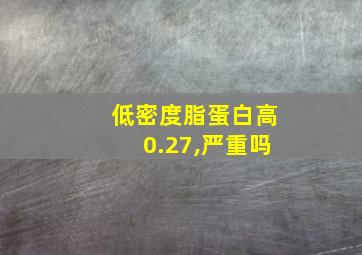 低密度脂蛋白高0.27,严重吗