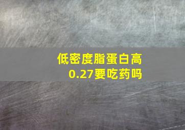 低密度脂蛋白高0.27要吃药吗