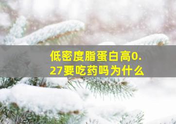 低密度脂蛋白高0.27要吃药吗为什么