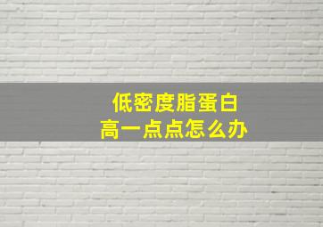 低密度脂蛋白高一点点怎么办